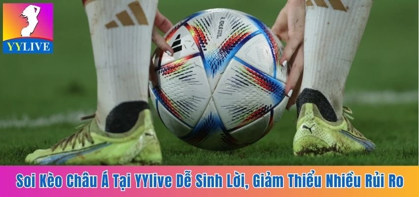 Soi Kèo Châu Á Tại YYlive Dễ Sinh Lời, Giảm Thiểu Rủi Ro 1 Kèo châu Á