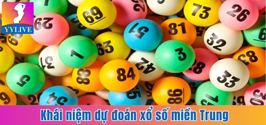 Dự Đoán Xổ Số Miền Trung Trên YYlive Với Trải Nghiệm Mới 2 Tìm hiểu khái niệm dự đoán xổ số miền Trung
